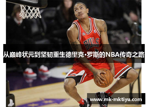 从巅峰状元到坚韧重生德里克·罗斯的NBA传奇之路