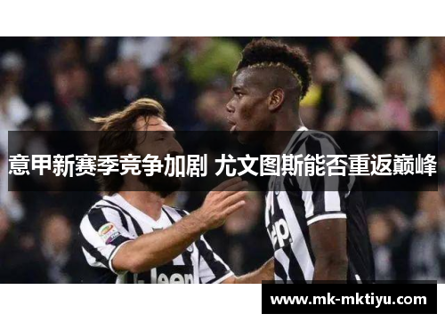 意甲新赛季竞争加剧 尤文图斯能否重返巅峰