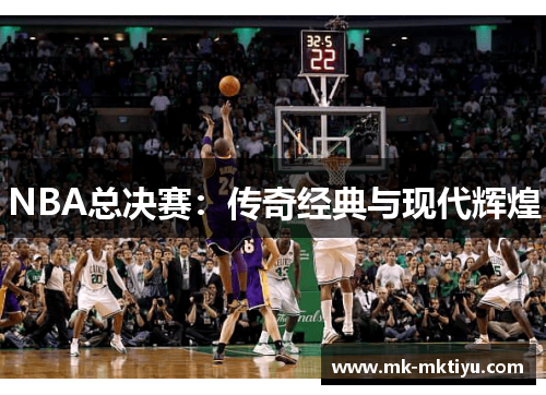 NBA总决赛：传奇经典与现代辉煌