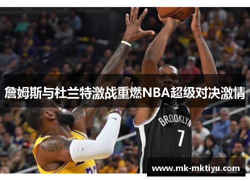 詹姆斯与杜兰特激战重燃NBA超级对决激情