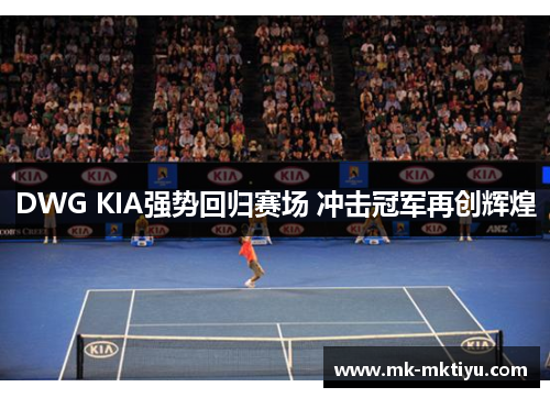 DWG KIA强势回归赛场 冲击冠军再创辉煌