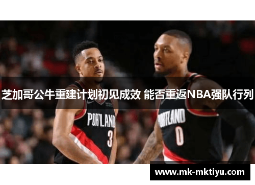 芝加哥公牛重建计划初见成效 能否重返NBA强队行列