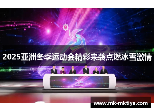 2025亚洲冬季运动会精彩来袭点燃冰雪激情