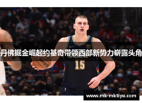丹佛掘金崛起约基奇带领西部新势力崭露头角