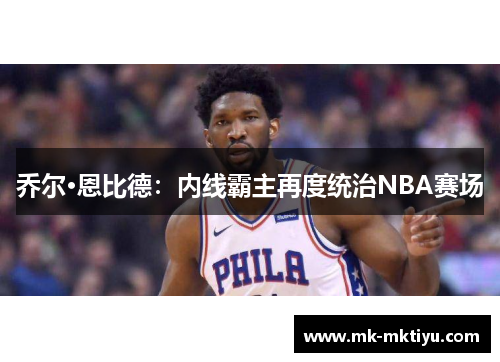 乔尔·恩比德：内线霸主再度统治NBA赛场