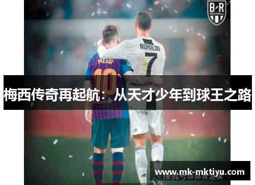 梅西传奇再起航：从天才少年到球王之路