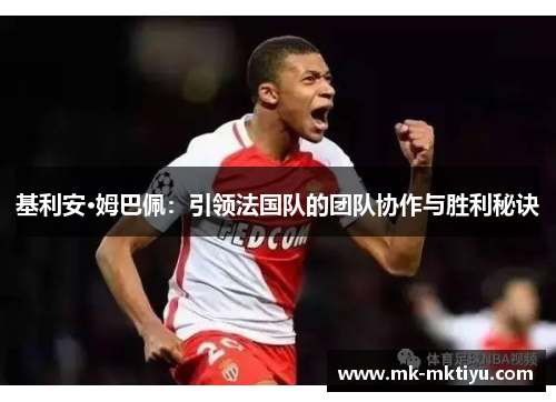 基利安·姆巴佩：引领法国队的团队协作与胜利秘诀